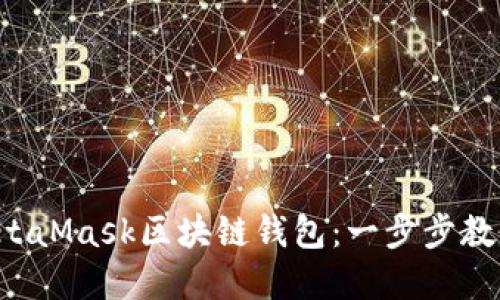 如何下载MetaMask区块链钱包：一步步教你轻松掌握！