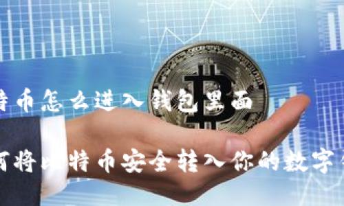 比特币怎么进入钱包里面

如何将比特币安全转入你的数字钱包
