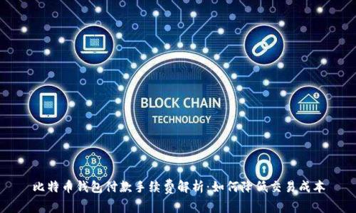 比特币钱包付款手续费解析：如何降低交易成本