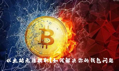 以太坊无法提取？如何解决你的钱包问题