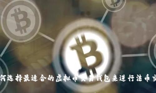 如何选择最适合的虚拟币交易钱包来进行法币交易