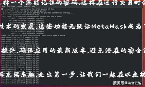   以太坊官方钱包如何轻松导入MetaMask？/  
 guanjianci 以太坊, MetaMask, 钱包导入/ guanjianci 

前言：数字货币的新时代
随着数字货币的崛起，越来越多的人开始关注以太坊（Ethereum）及其相关生态系统。在这样一个充满机遇和挑战的市场中，选择合适的钱包来管理和存储您的加密资产变得尤为重要。MetaMask作为一个流行的以太坊钱包，不仅支持ETH和代币的存储，还允许用户方便地与去中心化应用程序（DApps）进行交互。今天，我们就来探讨如何将以太坊官方钱包中的资产导入到MetaMask中，这一过程实际上非常简单！

第一步：了解以太坊官方钱包和MetaMask
在开始之前，我们首先要对以太坊官方钱包和MetaMask进行简单的了解。以太坊官方钱包通常是指以太坊基金会推荐的一些钱包，它们以安全性和易用性著称，而MetaMask则是一款广受欢迎的浏览器扩展钱包，它允许用户通过简单的操作与以太坊网络及其DApps无缝连接！多么令人振奋！

第二步：准备工作
在导入之前，确保您有一个以太坊官方钱包的助记词或私钥。这是进行导入操作的基础。如果您还没有下载MetaMask，请先在您的浏览器中安装MetaMask扩展程序。安装完成后，您会看到MetaMask的图标出现在浏览器工具栏上，点击它会弹出MetaMask的欢迎界面。随后，您能清晰地看到“开始使用”或“导入钱包”的选项！

第三步：打开MetaMask进行导入
点击“导入钱包”后，您会看到输入框要求您输入私钥或助记词。选择适合您钱包的选项，然后输入相应的信息。确保在录入时没有遗漏，任何小错误都可能导致导入失败。谨记，这一过程是不可逆的，确保您输入的信息是准确的！

第四步：确认并完成导入
在您输入完助记词或私钥后，MetaMask会对信息进行验证。如果输入正确，您会看到您的以太坊地址和资产被成功导入到MetaMask中。这时候，是不是忍不住想要大叫一声：“太棒了！”?

第五步：设置您的MetaMask钱包
导入完成后，别急着离开，接下来是设置您的MetaMask钱包。您可以为钱包设置一个强密码，确保您的数字资产安全。这一步是至关重要的，因为安全性直接关系到您数字资产的安全。选择一个您能记住的密码，这样在进行交易时会更加方便。

第六步：了解MetaMask的功能
一旦您成功导入钱包，您会发现MetaMask不仅仅是一个存储以太坊和代币的钱包。它还拥有许多强大的功能，例如连接去中心化交易所、参与DeFi项目，甚至进行NFT交易！随着区块链技术的发展，这些功能无疑让MetaMask成为了数字货币世界中的一把利器！

第七步：小心安全隐患
在使用MetaMask时，安全是重中之重。请务必小心保护您的助记词和私钥，绝不要与他人分享！一旦这些信息泄露，您的资产将面临失窃的风险。此外，定期更新您的浏览器和MetaMask插件，确保应用的最新版本，避免潜在的安全漏洞。

总结：轻松管理您的以太坊资产
通过以上步骤，您应该已经能够成功将以太坊官方钱包的资产导入到MetaMask中。从此，您便可以更方便地进行交易、参与DeFi和管理NFT。这一切，都让数字资产的管理变得如此简单而充满乐趣。走出第一步，让我们一起在以太坊的世界中畅游吧！