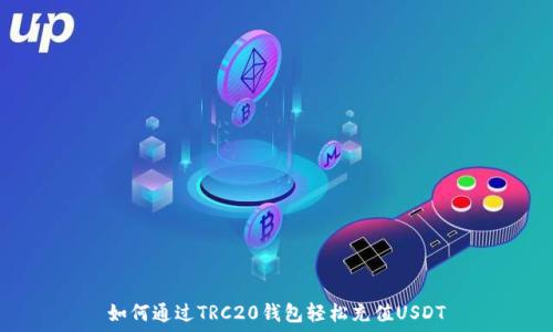    
如何通过TRC20钱包轻松充值USDT