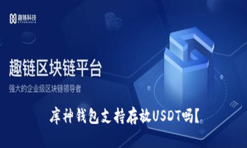 库神钱包支持存放USDT吗？