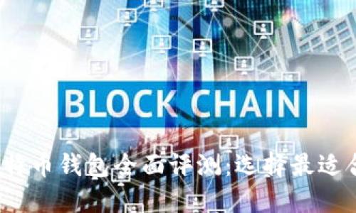 2023年知名比特币钱包全面评测：选择最适合你的安全方案