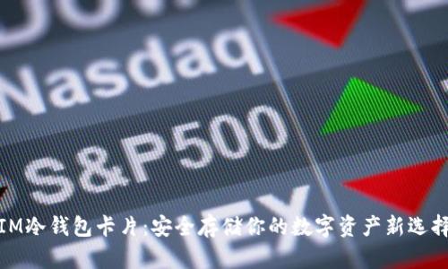 IM冷钱包卡片：安全存储你的数字资产新选择