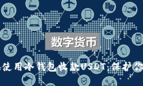 如何安全地使用冷钱包收款USDT：保护你的数字资产