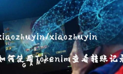 xiaozhuyin/xiaozhuyin

如何使用Tokenim查看转账记录