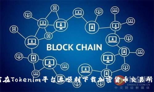 如何在Tokenim平台上顺利下载加密货币交易所应用