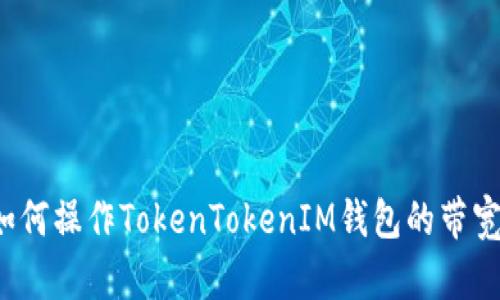 如何操作TokenTokenIM钱包的带宽？