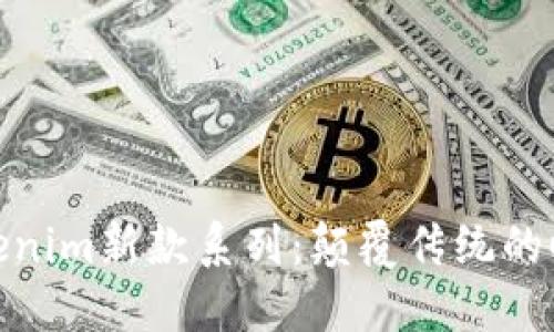 探索Tokenim新款系列：颠覆传统的时尚体验
