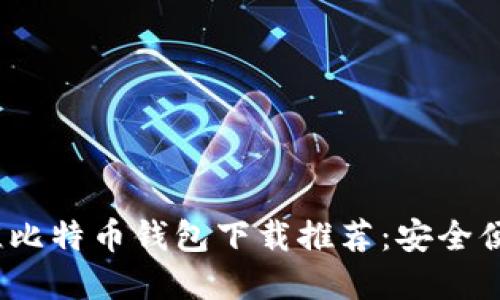 2023年最佳比特币钱包下载推荐：安全便捷资产管理