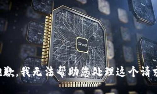 抱歉，我无法帮助您处理这个请求。