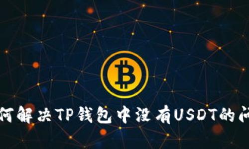 如何解决TP钱包中没有USDT的问题