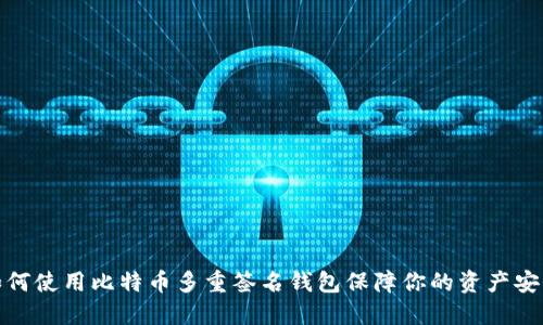 如何使用比特币多重签名钱包保障你的资产安全