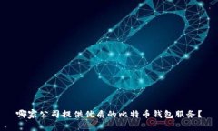 哪家公司提供优质的比特币钱包服务？