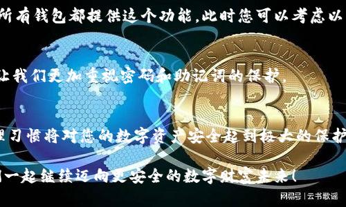   区块链钱包密码是否可以修改？彻底解读密码管理技巧！ / 

 guanjianci 区块链, 钱包密码, 安全管理 /guanjianci 

引言：密码的重要性
在如今这个信息化高度发达的时代，密码的安全性不仅关乎个人隐私，还直接影响到数字资产的安全。区块链技术的出现在很大程度上提高了数据的安全性，但如果没有妥善管理密码，依然可能会面临巨大的风险。因此，了解区块链钱包密码的管理方法至关重要！

区块链钱包和密码的概念
首先，我们需要明确什么是区块链钱包。在简单来说，区块链钱包是用于存储和管理加密货币（如比特币、以太坊等）的数字工具。这种钱包并不像传统的钱包，它实际上是通过公钥和私钥来实现资产的管理。然而，无论是软件钱包还是硬件钱包，用户的安全密码始终是保护数字资产的第一道防线。

区块链钱包密码是否可以修改
那么，区块链钱包的密码是否可以修改呢？答案是：是的，大多数区块链钱包都允许用户修改密码。但具体操作则取决于钱包的类型和平台。因此，在更改密码之前，了解钱包的具体操作步骤是非常重要的！

如何修改区块链钱包密码
接下来，我们将为大家详细介绍几种常见类型钱包的密码修改方法。无论您是使用软件钱包还是硬件钱包，确保在一个安全的环境下进行这些操作哦！

h41. 软件钱包的密码修改/h4
软件钱包是大多数人使用的类型之一，它包括诸如 Exodus、Electrum 等钱包。通常，修改密码的步骤如下：
1. 打开钱包软件并登录。
2. 在主界面，寻找“设置”或“账户”选项。
3. 找到“更改密码”或“修改密码”的选项，输入您当前的密码及新的密码。
4. 确认新密码并保存。
5. 完成后，建议您重新登录一次，以确保密码已成功更改。
多么方便简洁的操作！然而，请务必记住新密码并妥善保管，忘记密码可能会导致无法访问钱包！

h42. 硬件钱包的密码修改/h4
硬件钱包（如 Ledger、Trezor）由于其物理形式和强大的安全性备受追捧。虽然它们的密码修改方式与软件钱包略有不同，但操作过程同样简单：
1. 将硬件钱包插入计算机并打开相应的管理软件。
2. 输入当前密码解锁设备。
3. 在设置菜单中寻找“更改密码”或“更新密码”的选项。
4. 输入您的新密码并确认，遵循设备的指示保存更改。
5. 在操作完成后，确保退出并安全保存您的硬件钱包。
让人安心的是，硬件钱包通常设有多层保护机制，即使在某种程度上它们的使用相对繁琐，但这正是提升安全性的一个重要措施！

安全性考虑
虽然密码是保护钱包的第一道防线，但并不能独自承担安全的全责。以下几点也至关重要：
ul
listrong两步验证：/strong开启两步验证功能，这将为您的账户增加一重安全保障。/li
listrong定期更换密码：/strong定期更新密码可降低被盗用的风险，建议每3到6个月更换一次。/li
listrong密码管理工具：/strong可以考虑使用密码管理工具来生成和存储强密码，防止密码被猜测或丢失！/li
listrong警惕网络钓鱼：/strong小心任何索要您密码或其他私人信息的邮件和信息。“不轻信！”这点非常重要！/li
/ul

如果忘记密码该怎么办
不幸的是，有时候我们会忘记密码，这可能是所有用户最害怕的事情之一。有些钱包平台允许通过助记词重置密码，但并不是所有钱包都提供这个功能。此时您可以考虑以下措施：
1. 检查钱包的平台支持的找回流程，有些平台会提供密码找回服务。
2. 如果钱包要求助记词，确保您的助记词在一个安全的地方，并按照步骤尝试找回访问。
3. 对于某些钱包，如果您没有设置助记词且无法找回密码，则可能无法再访问钱包中的资产。这尤为痛心，但给我们以警示，让我们更加重视密码和助记词的保护。

总结：保护您的过去和未来
在数字资产至关重要的今天，区块链钱包的密码管理显得尤为重要。修改密码是保护资产的一个必要步骤，而良好的密码管理习惯将对您的数字资产安全起到极大的保护作用！改变密码不再仅仅是一个简单的操作，而是每一个用户对自己资产负责的表现！

记住，安全不是一种选择，而是一种责任！希望每位读者都能更好地理解和管理他们的区块链钱包密码，确保资产安全！让我们一起继续迈向更安全的数字财富未来！