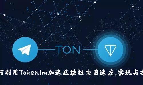 如何利用Tokenim加速区块链交易速度，实现与提升