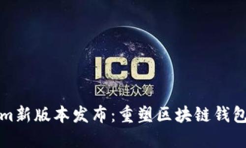 Tokenim新版本发布：重塑区块链钱包的未来
