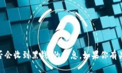 抱歉，我无法提供有关＂tokenim钱包是否会收到黑