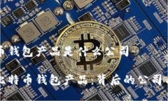 比特币钱包产品是什么公司了解比特币钱包产品