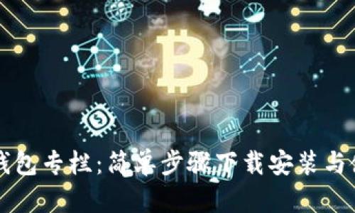 区块链钱包专栏：简单步骤下载安装与使用指南