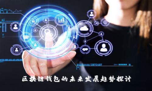 区块链钱包的未来发展趋势探讨