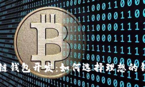 热门的区块链钱包开发：如何选择理想的钱包解决方案