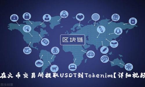 如何在火币交易所提取USDT到Tokenim？详细视频教程