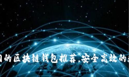 2023年最热门的区块链钱包推荐，安全高效的数字资产管理！