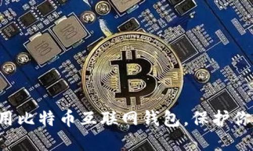如何安全使用比特币互联网钱包，保护你的数字资产！