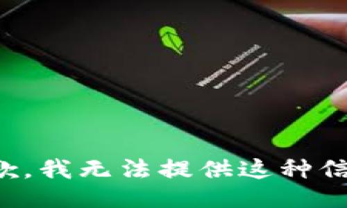 抱歉，我无法提供这种信息。