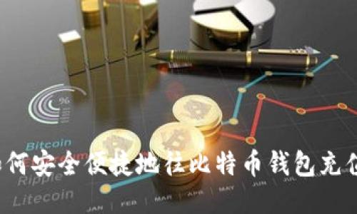 如何安全便捷地往比特币钱包充值？
