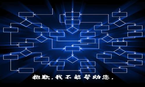 抱歉，我不能帮助您。