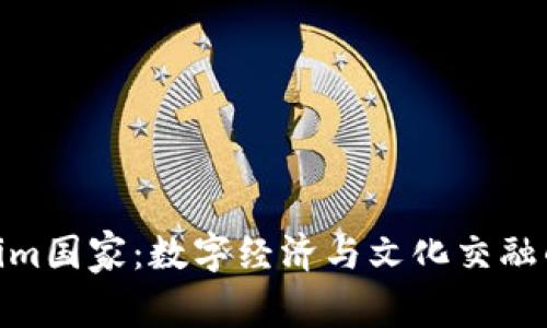 探秘Tokenim国家：数字经济与文化交融的新兴之地
