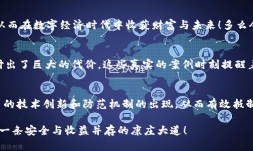   探索Tronlink钱包中的假USDT风险与防范措施 / 
 guanjianci Tronlink, 假USDT, 数字货币 /guanjianci 

一、引言：数字货币的繁荣与风险
在如今的数字货币时代，虚拟货币的发展如日中天，吸引了无数投资者的关注。尤其是以USDT为代表的稳定币，因其与美元的稳定性而备受青睐。然而，在这一激动人心的领域，也潜藏着诸多风险，其中假USDT的问题尤为突出！如同汪洋大海中暗藏的暗礁，稍有不慎便可能让无数投资者缴械投降！

二、什么是假USDT？
假USDT本质上是指那些未经官方认证或非法发行的USDT代币。它们往往在交易所或个别平台上流通，却无法保证其真实价值。这些假代币深入人心，迷惑了许多投资者，导致他们在不知不觉中损失惨重！多么令人痛心的教训啊！

三、Tronlink钱包的作用与魅力
Tronlink钱包作为一个流行的数字资产管理平台，凭借其简单易用的界面和强大的功能吸引了众多用户。它为用户提供了便捷的存储、转账及管理多种数字货币的服务。同时，Tronlink的去中心化特性也让许多用户感到更安全。然而，正是由于这一特点，使得假USDT得以在其中游走，形成隐患！

四、假USDT是如何进入Tronlink钱包的？
假USDT的流通主要依赖于黑平台及非法交易所。有些平台会通过低价吸引用户购买假USDT，并利用Tronlink钱包的便利性，使得假币得以存入用户钱包中。此时，许多用户因贪图小便宜而误入歧途！其中不乏有些投资者甚至在朋友的推荐下轻易加入，但最终却陷入无尽的后悔之中。

五、如何识别假USDT？
识别假USDT并不难，关键在于用户应具备一定的判别能力。首先，要关注USDT的发行方——Tether公司！确保自己交易的代币是直接来自其官方渠道。此外，还可以通过区块链浏览器查询代币的合约地址，防止购买非官方发行的代币。确保你手中掌握的每一笔资产都真实、可靠，才是真正的安全守护者！

六、防范假USDT的有效措施
要保护自己免受假USDT的侵害，用户可以采取一系列有效措施。首先是保持警惕，选择正规平台进行交易，务必避免那些标榜超低价格的垃圾交易所。其次，随时关注行业动态，了解最新的诈骗手法和假币信息。在交易前@仔细核对USDT的合约地址，确保自己获取的是真正的数字资产。此外，定期更新Tronlink钱包及其他相关软件，以防受到网络攻击，保障资产的安全性！

七、总结：安全投资，理智选择
对于想要在数字货币海洋中搏击风浪的投资者来说，了解假USDT的风险及其防范措施至关重要。只有通过认真甄别，选择合适的投资项目，才能保全我们的资金，从而在数字经济时代中收获财富与未来！多么令人振奋的期待啊！让我们共同携手，深化对数字货币的理解，推动这个行业的健康发展！

附录：用户反馈与案例分析
为了增进大家对假USDT风险的认识，以下是一些用户反馈与案例分析。许多用户由于不了解假USDT的存在而损失惨重，有的人甚至在不该交易的时刻盲目跟风，付出了巨大的代价。这些真实的案例时刻提醒着我们，不要被眼前的利益蒙蔽了双眼，要有理智的判断力和坚实的防范意识！

未来展望与行业责任
在展望未来时，整个数字货币行业也需要承担起更多的社会责任，推动场内外监管体系的建立。无论是平台还是用户，都需要共同维护行业的健康与稳定。期待更多的技术创新和防范机制的出现，从而有效抵制假USDT及各种诈骗行为，携手共筑数字货币的美好未来！

通过以上的分析，我们不难发现，面对假USDT的冲击，理智与知识是首要武器！希望广大用户能够提升自己的防范意识，在充满机遇和挑战的数字货币领域中，走出一条安全与收益并存的康庄大道！