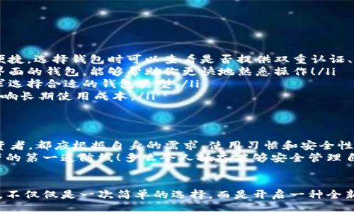 biao ti/biao ti/guanjianci

引言：选择比特币钱包的重要性
在如今这个数字经济迅猛发展的时代，比特币作为一种新兴的资产，越来越受到人们的关注。然而，伴随着数字货币的兴起，选择一个合适的比特币钱包变得尤为重要。钱包不仅仅是一个存储工具，更是连接用户与区块链世界的桥梁！

比特币钱包的类型
在选择比特币钱包之前，我们需要了解不同类型的钱包各自的特点。比特币钱包主要分为热钱包和冷钱包两大类：

ul
    listrong热钱包：/strong这种钱包通常连接到互联网，方便用户随时随地进行交易。热钱包的使用方便，但也相对较容易受到黑客攻击，安全性相对较低。/li
    listrong冷钱包：/strong冷钱包是指不与互联网连接的钱包，比如硬件钱包和纸钱包。相对而言，冷钱包的安全性更高，但使用起来不够灵活。/li
/ul

热门比特币钱包推荐
在众多比特币钱包中，以下几个是较为热门且用户反馈良好的选择：

h41. Coinbase/h4
Coinbase是一个用户友好的平台，特别适合比特币新手！用户可以很轻松地创建账户，并在平台上买卖比特币、以太坊等多种数字货币。此外，Coinbase还提供了保险保障，令用户更加安心。

h42. Binance/h4
Binance是目前世界上最大的数字货币交易所之一，它的加密钱包也备受用户推崇。Binance钱包不仅支持多种数字资产，操作界面清晰，而且交易费用相对较低！这个平台的活跃用户数不断增加，值得考虑。

h43. Ledger Nano S/X/h4
对于追求安全的用户来说，Ledger系列的硬件钱包无疑是最佳选择。Ledger Nano S和Nano X都提供离线存储环境，能够有效保护用户的私钥。不论是经验丰富的投资者，还是刚刚入门的新手，这些钱包都能满足你的需求，多么令人振奋的安全保障！

h44. Exodus/h4
Exodus是一个非常美观且易于使用的桌面钱包，支持多种数字货币。其界面直观，用户可以方便地管理资产，并使用内置的交易功能进行加密货币的交换。对于喜欢个性化管理资产的用户非常友好！

选择比特币钱包时的注意事项
在选择比特币钱包时，一定要提前了解以下几点：

ul
    listrong安全性：/strong首先要考虑钱包的安全性。冷钱包通常比热钱包更安全，但热钱包使用更加便捷。选择钱包时可以查看是否提供双重认证、保险等功能。/li
    listrong易用性：/strong对于刚入门的用户来说，界面的友好程度至关重要。选择那些提供简单易用界面的钱包，能够帮助你更快地熟悉操作！/li
    listrong支持币种：/strong有些钱包仅支持比特币，有些则支持多种类型的加密货币。根据自己的需求选择合适的钱包类型。/li
    listrong费用：/strong交易费用也是选择钱包时需要考虑的重要因素。不同钱包的费用差异可能会影响长期使用成本。/li
/ul

总结：找到适合你的比特币钱包
在这个瞬息万变的加密货币市场，选择一个合适的比特币钱包至关重要。无论你是新手还是经验丰富的投资者，都应根据自身的需求、使用习惯和安全性偏好进行选择。
希望通过以上介绍，能够帮助你做出明智的选择，让你的比特币投资之旅更加顺利。记住，钱包是保护你资产的第一道防线！多么令人振奋能够安全管理自己的财产啊！

结语：保护你的数字资产，走向财务自由
在未来，随着区块链技术的不断发展和应用，数字资产之路将变得更加广阔。选择一个适合你的比特币钱包，不仅仅是一次简单的选择，而是开启一种全新生活方式的开始。加油，不要迷失在加密世界中，更要珍惜你的每一次投资机会，努力追求财务自由的梦想！