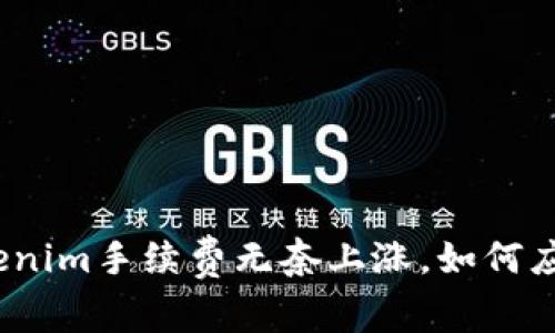 Tokenim手续费无奈上涨，如何应对？