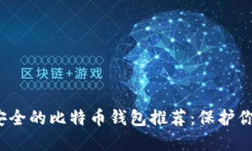 2023年最安全的比特币钱包推荐：保护你的数字资产