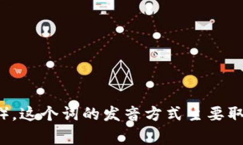 “tokenim” 的读音通常可以分成几个音节来理解。根据英文发音规则，它可能会读作 “托克宁”（/ˈtoʊ.kə.nɪm/）。这个词的发音方式主要取决于其在特定领域中的应用，例如区块链或加密货币术语。如果你还有其他相关问题或需要进一步的解释，请告诉我！