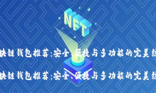 区块链钱包推荐：安全、便捷与多功能的完美结合

区块链钱包推荐：安全、便捷与多功能的完美结合