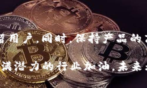 以太坊钱包推广的多样化策略与实用技巧\/
以太坊, 钱包推广, 区块链\/guanjianci

引言
近年来，以太坊作为区块链领域的佼佼者，其钱包的使用频率与日俱增。然而，面对如此激烈的市场竞争，仅仅拥有一款优秀的钱包是远远不够的！如何有效地推广以太坊钱包，吸引更多用户的关注与使用，已成为业界亟待解决的问题。今天，让我们一起探讨一些创新且有效的推广方式，帮助大家更好地进入这一蓬勃发展的市场！

一、社交媒体营销：直击目标用户的心
在如今信息爆炸的时代，社交媒体无疑成为了推广产品的最佳平台。尤其是在加密货币领域，Telegram、Twitter、Reddit和Facebook等平台上，活跃着大量的以太坊用户与爱好者！通过了解各个平台的特性，可以制定更加精准的推广策略。

例如，在Twitter上，可以发布有关以太坊钱包的使用指南、最新动态和优惠活动，让更多人在短时间内获取到有效信息。同时，配合使用话题标签（Hashtags），如#EthereumWallet，可以使更多对以太坊感兴趣的用户接触到此信息，真是令人振奋！

二、内容营销：知识传播的力量
通过撰写与发布高质量的内容，不仅能够提升品牌形象，也能增强用户粘性。具体来说，发布博客文章、视频教程、电子书等多种形式的内容，能够帮助用户全面了解以太坊钱包的功能、使用场景及其安全性。更为重要的是，教育用户如何管理与保护自己的数字资产，能够增强他们对使用以太坊钱包的信心！

试想一下，当用户看到一篇详细讲解以太坊钱包安全技巧的文章时，他们的疑虑会减少，使用意愿自然也会上升。这就是知识的力量，多么令人振奋啊！

三、社区参与：共建共享的精神
在区块链的世界中，社区的力量不可小觑。通过参与或赞助以太坊的相关活动、会议、黑客松等，钱包企业可以直接与潜在用户面对面交流，在互动中寻求反馈与改进。这种亲密的交流方式，将极大增强用户对品牌的信赖感。

同时，积极参与社区讨论，回答用户疑问，并提供实用的建议，能够更有效地建立用户的忠诚度。这样的参与不仅是推广产品，更是在推广“以太坊精神”——去中心化与开放的合作！

四、激励计划：推荐带来的双赢
一个行之有效的推广策略是建立激励机制，鼓励现有用户推荐新用户使用以太坊钱包！通过设计推荐奖励，例如给予用户代币、手续费折扣等，能够有效提高用户推荐的积极性。同时，您也可以通过举办抽奖活动，吸引更多用户的注意。

这一策略的背后，体现的是一种共赢的理念，既能够扩大用户基础，也让现有用户享受到实际收益，这让人无比兴奋！

五、用户体验：留住每一个用户
无论任何推广策略，最终回归的都是真正的用户体验。确保以太坊钱包拥有简洁直观的用户界面、快捷高效的交易流程、强大的安全保障等，都是留住用户的关键。

定期收集用户反馈，及时调整与产品，能够有效提升用户满意度。如果用户体验良好，他们自然会愿意为钱包做口碑宣传，甚至主动分享给身边的朋友，正如“口口相传”的力量！

六、安全性强调：用户的信任基石
在推广以太坊钱包时，强调其安全性至关重要。随着数字资产盗窃事件频发，用户对安全性的关注愈发显著。因此，值得在各类推广信息中大力宣传钱包的安全功能与防护措施，包括多重签名技术、冷存储等。

同时，举办关于加密安全的网络研讨会或论坛，让用户更深刻地理解以太坊钱包在安全性上的努力，增强他们的信任感，这是极其有必要的！

七、与其他项目合作：联动效应的优势
通过与其他区块链项目、服务平台的合作，可以实现资源互换，扩大影响力。例如，与去中心化交易所（DEX）、NFT 平台等建立合作关系，为用户提供无缝的服务体验。这种联动效应不仅可以吸引目标用户，还能通过互相推荐，提升各自的品牌曝光度，创造出双赢的局面。

通过这样的方式，用户能够更便捷地体验到以太坊钱包在多种场景下的应用，深化他们对钱包的认可与使用，这真的令人振奋！

八、总结
综上所述，推广以太坊钱包需要多方位、多角度的综合策略。通过社交媒体营销、内容传播、社区参与、激励计划、安全性强调等多种方式，能够有效吸引并保留用户。同时，保持产品的高质量与良好体验，将是用户选择长期使用的根本所在。在这个不断变化的市场中，只有不断创新与适应，才能确保以太坊钱包在未来发展中占据一席之地！

在区块链技术日新月异的今天，抓住每一个推广的机会，不仅是为以太坊钱包的未来铺路，更是在为整个区块链事业的发展贡献力量！让我们一起为这个充满潜力的行业加油，未来无限可能，令人向往！
