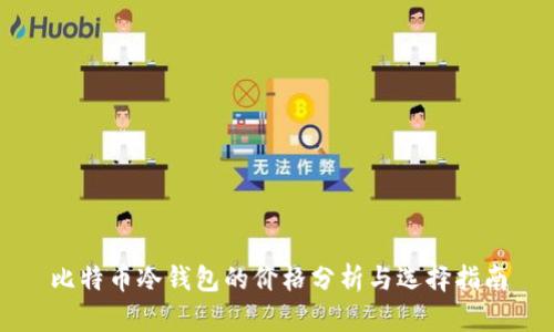 比特币冷钱包的价格分析与选择指南