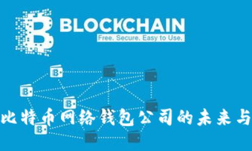 探索比特币网络钱包公司的未来与机会