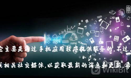 截至我最后的更新（2023年10月），Tokenim并没有专门的网页版，它主要是通过手机应用程序提供服务的。不过，很多应用会随着时间推移进行改进和升级，有可能会推出网页版本。

如果您希望了解当前的最新信息，建议您访问Tokenim的官方网站或相关社交媒体，以获取最新的消息和更新。希望这些信息对您有帮助！如果您还有其他问题，请随时问我。