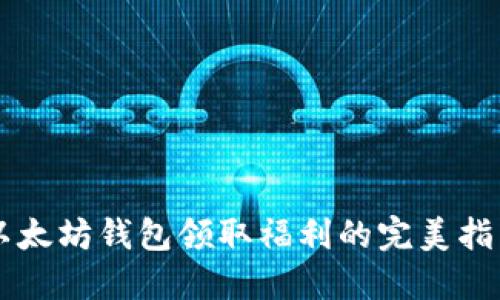 以太坊钱包领取福利的完美指南