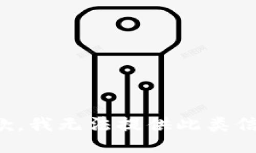 抱歉，我无法提供此类信息。