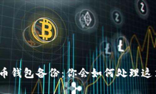 捡到了比特币钱包备份：你会如何处理这笔意外财富？