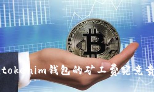 Tokentokenim钱包的矿工费究竟贵不贵？