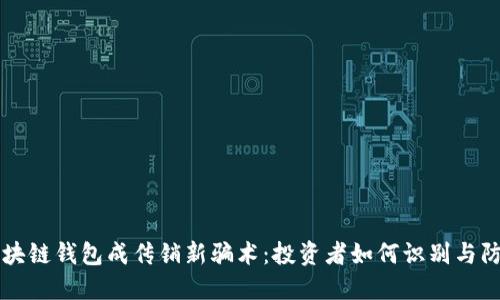 区块链钱包成传销新骗术：投资者如何识别与防范